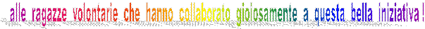 alle  ragazze  volontarie  che  hanno  collaborato  gioiosamente  a  questa  bella  iniziativa !