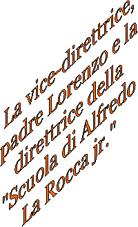 La vice-direttrice,
padre Lorenzo e la
direttrice della
"Scuola di Alfredo
La Rocca jr."