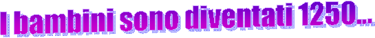I bambini sono diventati 1250...